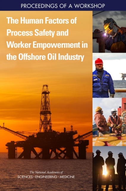 The Human Factors of Process Safety and Worker Empowerment in the Offshore Oil Industry : Proceedings of a Workshop, EPUB eBook