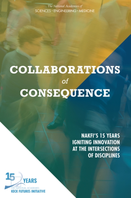 Collaborations of Consequence : NAKFIaÂ¬"s 15 Years Igniting Innovation at the Intersections of Disciplines, PDF eBook