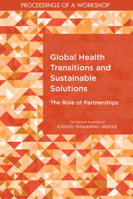 Global Health Transitions and Sustainable Solutions : The Role of Partnerships: Proceedings of a Workshop, PDF eBook
