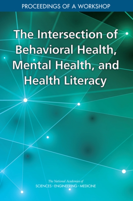 The Intersection of Behavioral Health, Mental Health, and Health Literacy : Proceedings of a Workshop, PDF eBook