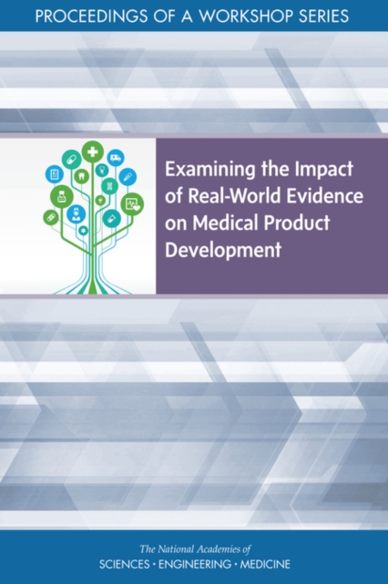 Examining the Impact of Real-World Evidence on Medical Product Development : Proceedings of a Workshop Series, PDF eBook