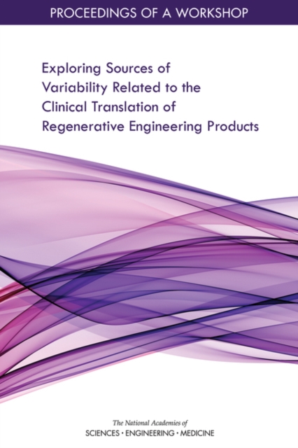 Exploring Sources of Variability Related to the Clinical Translation of Regenerative Engineering Products : Proceedings of a Workshop, PDF eBook