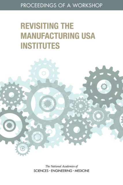Revisiting the Manufacturing USA Institutes : Proceedings of a Workshop, PDF eBook