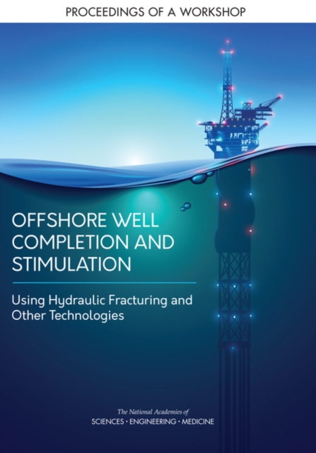 Offshore Well Completion and Stimulation : Using Hydraulic Fracturing and Other Technologies: Proceedings of a Workshop, EPUB eBook