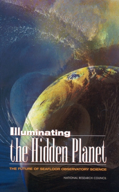 Illuminating the Hidden Planet : The Future of Seafloor Observatory Science, PDF eBook
