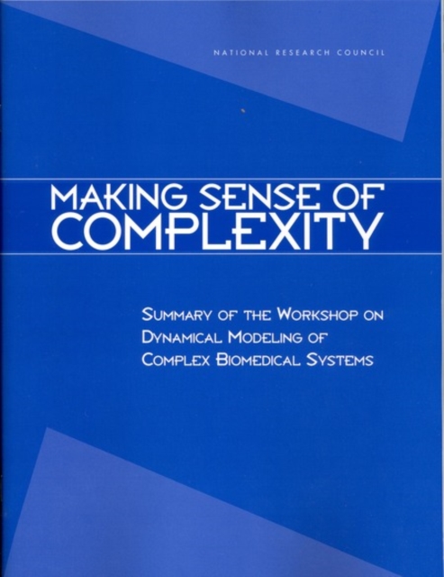 Making Sense of Complexity : Summary of the Workshop on Dynamical Modeling of Complex Biomedical Systems, PDF eBook