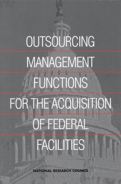 Outsourcing Management Functions for the Acquisition of Federal Facilities, PDF eBook