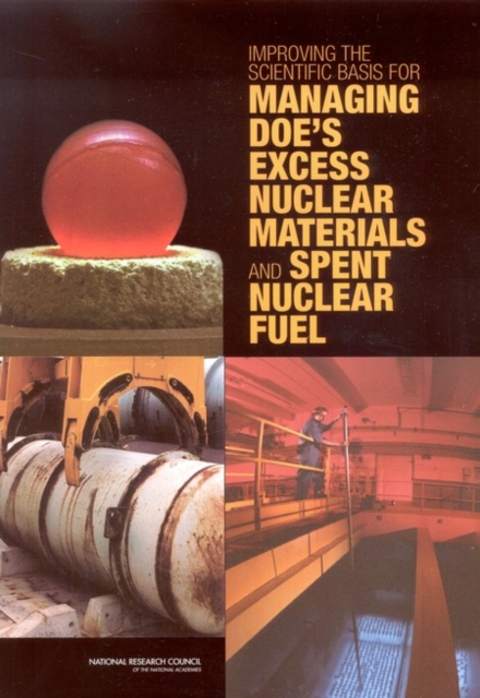 Improving the Scientific Basis for Managing DOE's Excess Nuclear Materials and Spent Nuclear Fuel, PDF eBook