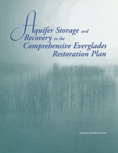 Aquifer Storage and Recovery in the Comprehensive Everglades Restoration Plan : A Critique of the Pilot Projects and Related Plans for ASR in the Lake Okeechobee and Western Hillsboro Areas, PDF eBook