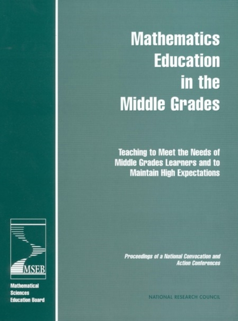 Mathematics Education in the Middle Grades : Teaching to Meet the Needs of Middle Grades Learners and to Maintain High Expectations: Proceedings of a National Convocation and Action Conferences, PDF eBook