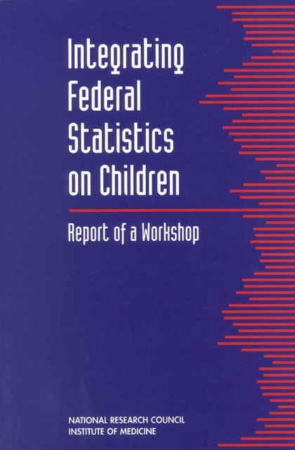 Integrating Federal Statistics on Children : Report of a Workshop, PDF eBook