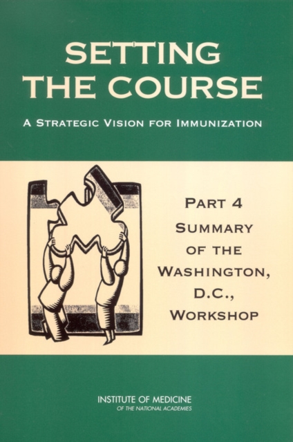 Setting the Course : A Strategic Vision for Immunization: Part 4: Summary of the Washington, D.C., Workshop, PDF eBook