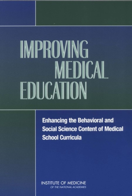 Improving Medical Education : Enhancing the Behavioral and Social Science Content of Medical School Curricula, PDF eBook