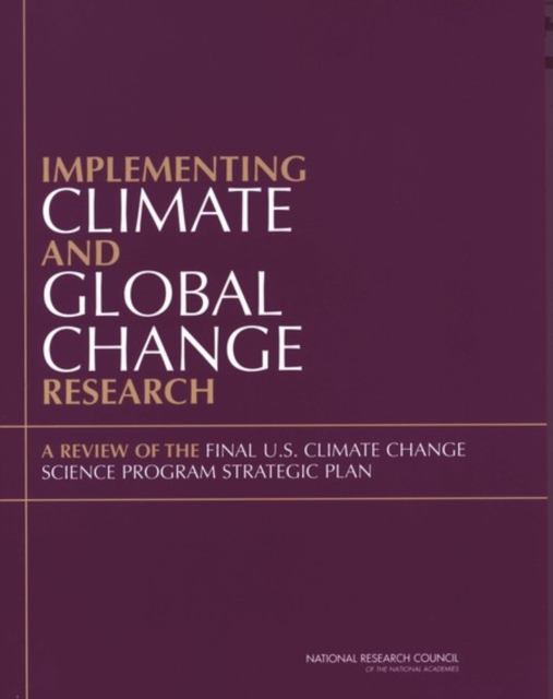 Implementing Climate and Global Change Research : A Review of the Final U.S. Climate Change Science Program Strategic Plan, PDF eBook