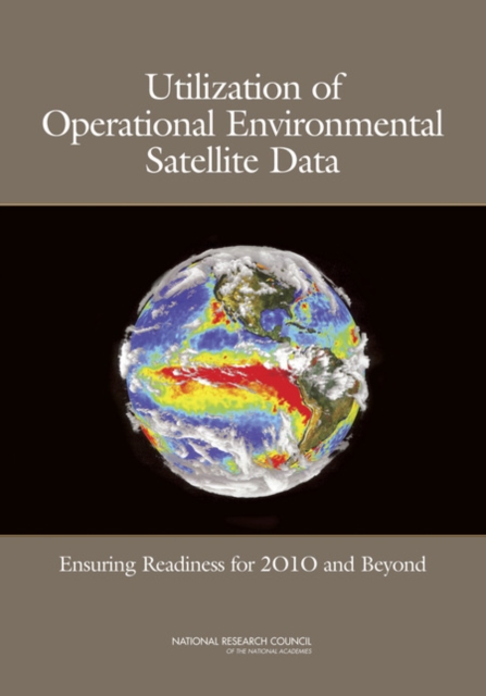 Utilization of Operational Environmental Satellite Data : Ensuring Readiness for 2010 and Beyond, PDF eBook