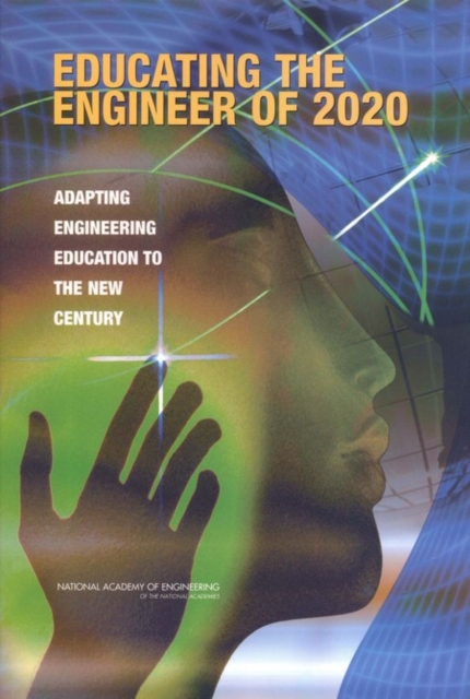 Educating the Engineer of 2020 : Adapting Engineering Education to the New Century, PDF eBook