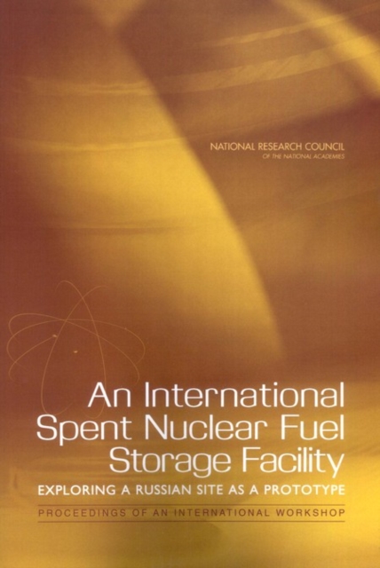 An International Spent Nuclear Fuel Storage Facility : Exploring a Russian Site as a Prototype: Proceedings of an International Workshop, PDF eBook