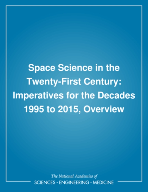 Space Science in the Twenty-First Century : Imperatives for the Decades 1995 to 2015, Overview, PDF eBook