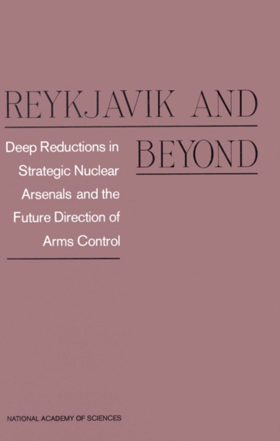 Reykjavik and Beyond : Deep Reductions in Strategic Nuclear Arsenals and the Future Direction of Arms Control, PDF eBook