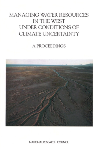 Managing Water Resources in the West Under Conditions of Climate Uncertainty : A Proceedings, PDF eBook