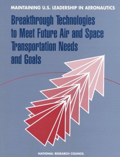 Maintaining U.S. Leadership in Aeronautics : Breakthrough Technologies to Meet Future Air and Space Transportation Needs and Goals, PDF eBook