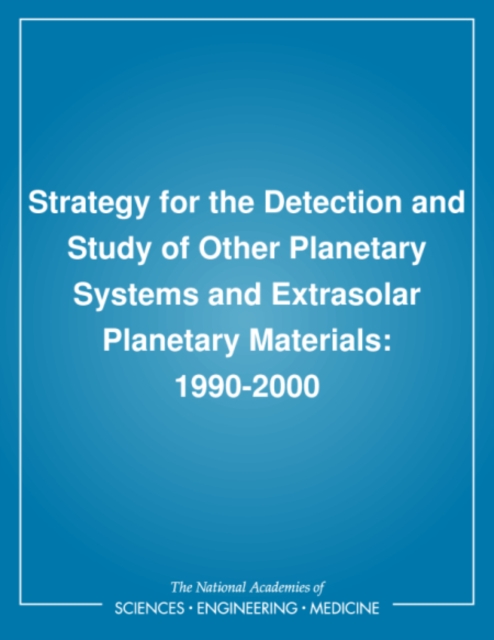 Strategy for the Detection and Study of Other Planetary Systems and Extrasolar Planetary Materials : 1990-2000, PDF eBook