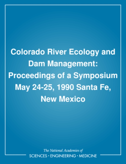 Colorado River Ecology and Dam Management : Proceedings of a Symposium May 24-25, 1990 Santa Fe, New Mexico, PDF eBook