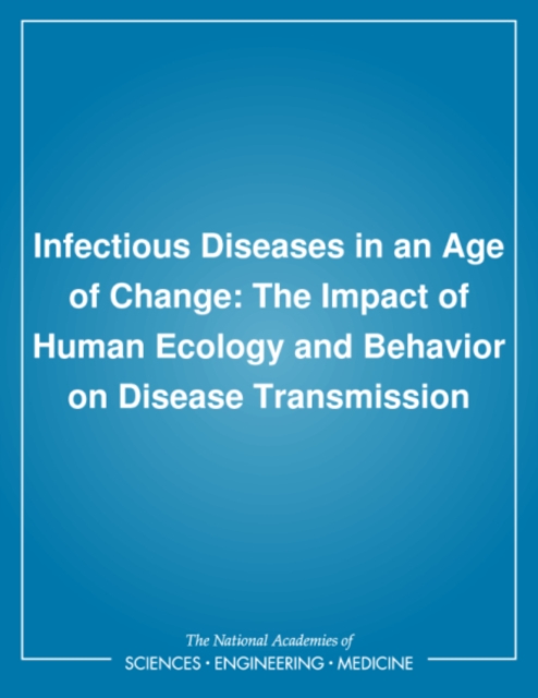 Infectious Diseases in an Age of Change : The Impact of Human Ecology and Behavior on Disease Transmission, PDF eBook