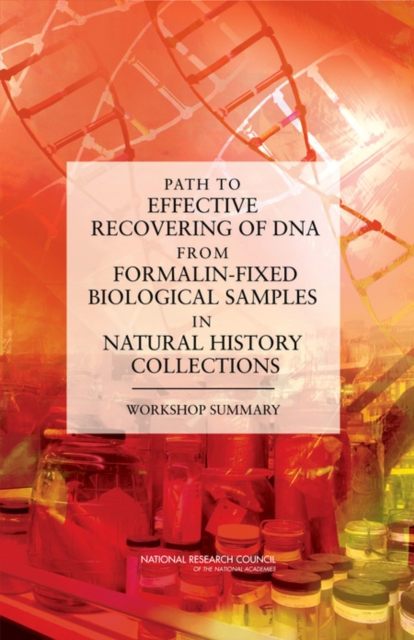 Path to Effective Recovering of DNA from Formalin-Fixed Biological Samples in Natural History Collections : Workshop Summary, PDF eBook
