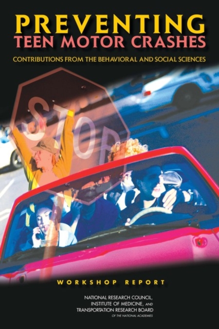 Preventing Teen Motor Crashes : Contributions from the Behavioral and Social Sciences: Workshop Report, PDF eBook