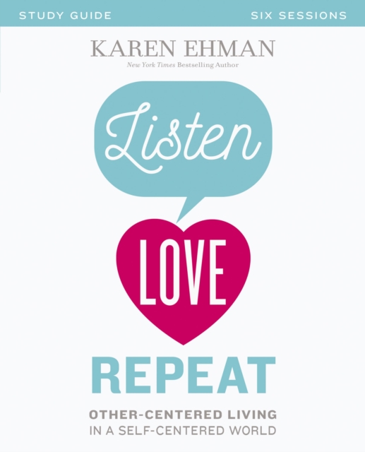 Listen, Love, Repeat Bible Study Guide : Other-Centered Living in a Self-Centered World, EPUB eBook