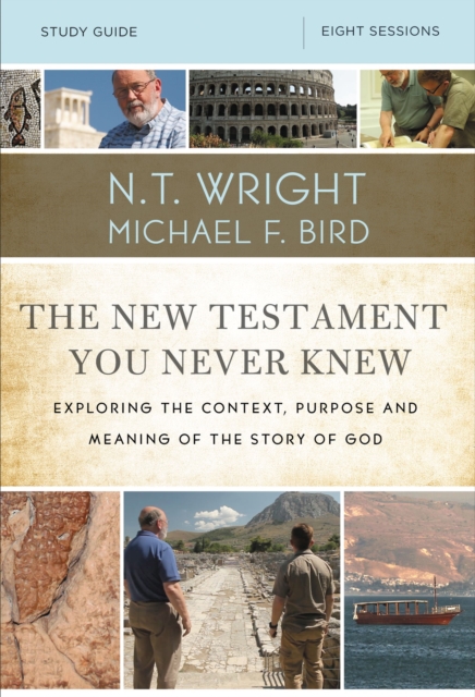 The New Testament You Never Knew Bible Study Guide : Exploring the Context, Purpose, and Meaning of the Story of God, EPUB eBook