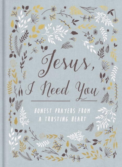 Jesus, I Need You : Honest Prayers from a Trusting Heart, Hardback Book