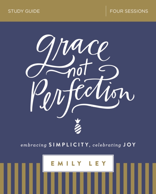 Grace, Not Perfection Bible Study Guide : Embracing Simplicity, Celebrating Joy, Paperback / softback Book