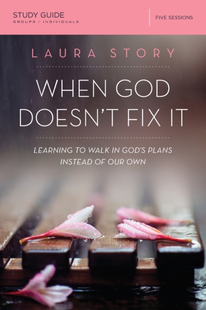 When God Doesn't Fix It Bible Study Guide : Learning to Walk in God's Plans Instead of Our Own, Paperback / softback Book