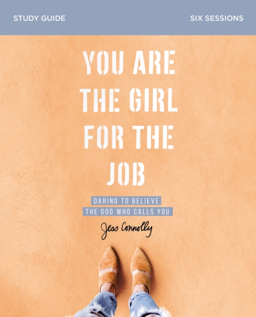 You Are the Girl for the Job Bible Study Guide : Daring to Believe the God Who Calls You, Paperback / softback Book