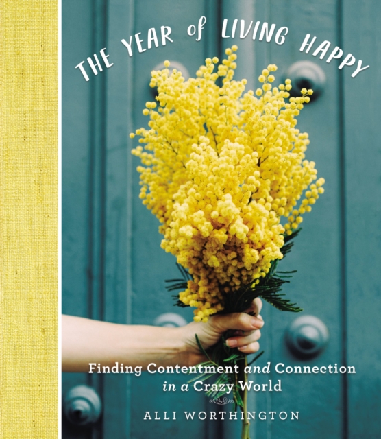 The Year of Living Happy : Finding Contentment and Connection in a Crazy World, Hardback Book