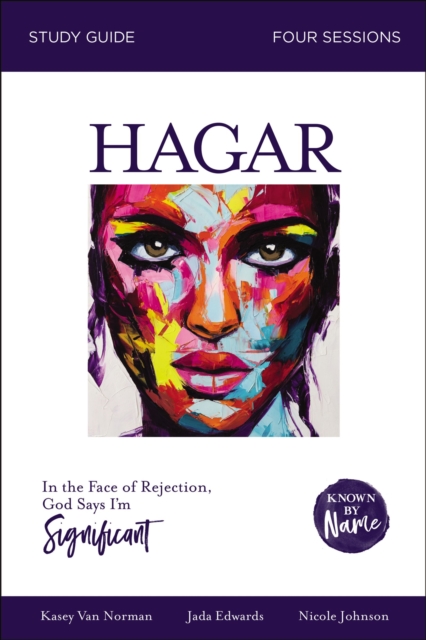 Hagar Bible Study Guide : In the Face of Rejection, God Says I’m Significant, Paperback / softback Book