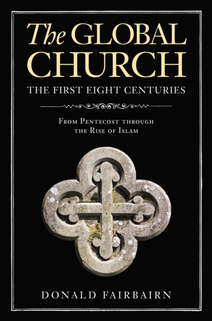 The Global Church---The First Eight Centuries : From Pentecost through the Rise of Islam, Hardback Book