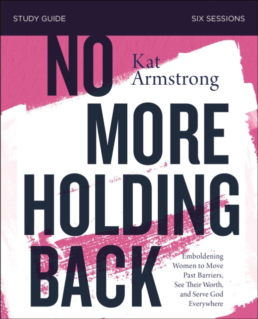 No More Holding Back Study Guide : Emboldening Women to Move Past Barriers, See Their Worth, and Serve God Everywhere, Paperback / softback Book