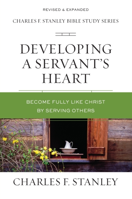 Developing a Servant's Heart : Become Fully Like Christ by Serving Others, Paperback / softback Book