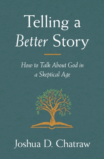 Telling a Better Story : How to Talk About God in a Skeptical Age, Paperback / softback Book