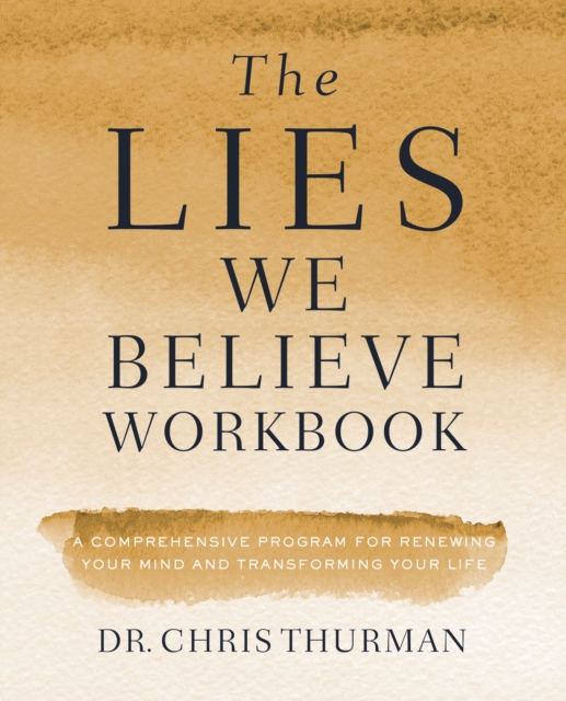 The Lies We Believe Workbook : A Comprehensive Program for Renewing Your Mind and Transforming Your Life, Paperback / softback Book