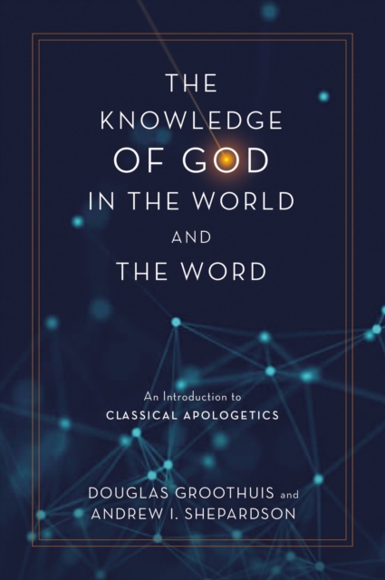 The Knowledge of God in the World and the Word : An Introduction to Classical Apologetics, Hardback Book