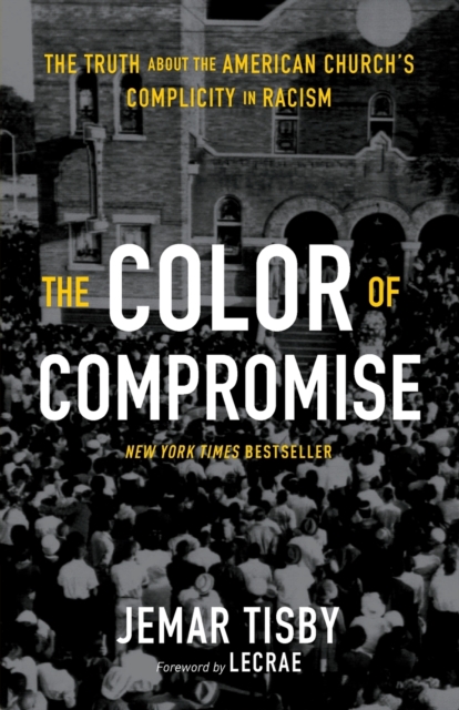 The Color of Compromise : The Truth about the American Church’s Complicity in Racism, Paperback / softback Book