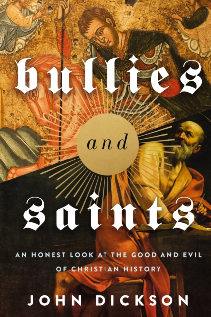 Bullies and Saints : An Honest Look at the Good and Evil of Christian History, Paperback / softback Book