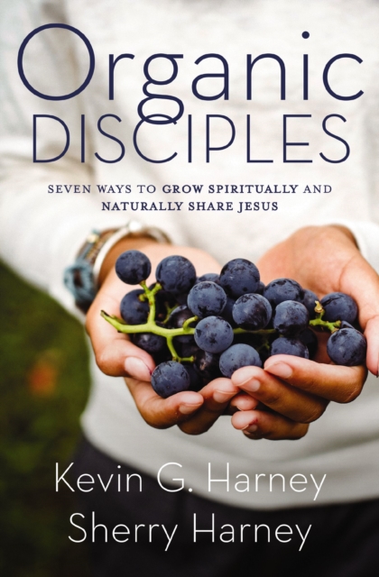 Organic Disciples : Seven Ways to Grow Spiritually and Naturally Share Jesus, Paperback / softback Book