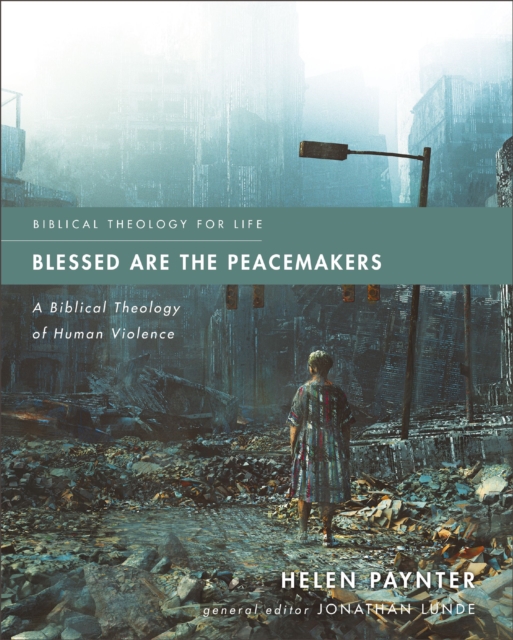 Blessed Are the Peacemakers : A Biblical Theology of Human Violence, Paperback / softback Book