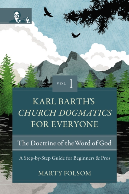 Karl Barth's Church Dogmatics for Everyone, Volume 1---The Doctrine of the Word of God : A Step-by-Step Guide for Beginners and Pros, Paperback / softback Book