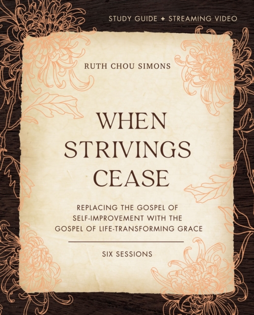 When Strivings Cease Bible Study Guide plus Streaming Video : Replacing the Gospel of Self-Improvement with the Gospel of Life-Transforming Grace, Paperback / softback Book